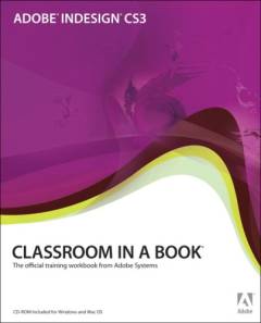 Adobe InDesign CS3 classroom in a book : the official training workbook from Adobe Systems