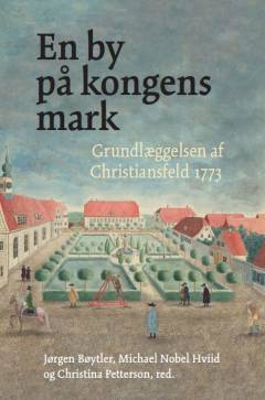 En by på kongens mark : grundlæggelsen af Christiansfeld 1773