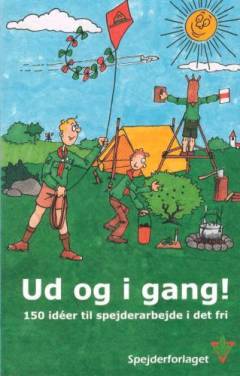 Ud og i gang! : 150 idéer til spejderarbejde i det fri