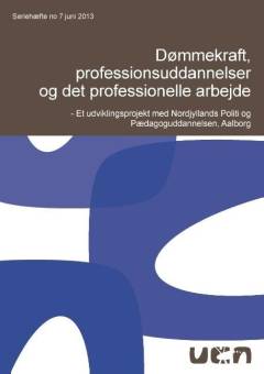 Dømmekraft, professionsuddannelser og det profesionelle arbejde : et udviklingsprojekt med Nordjyllands politi og pædagoguddannelsen, Aalborg