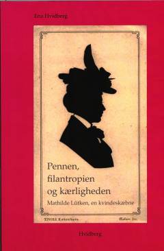 Pennen, filantropien og kærligheden : Mathilde Lütken, en kvindeskæbne