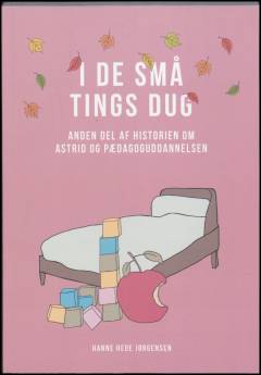 I de små tings dug : anden del af historien om Astrid og pædagoguddannelsen