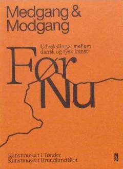Medgang & modgang : udvekslinger mellem dansk og tysk kunst : før/nu