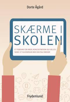 Skærme i skolen : et forsvar for krop, koncentration og fællesskab i et klasserum med digitale medier