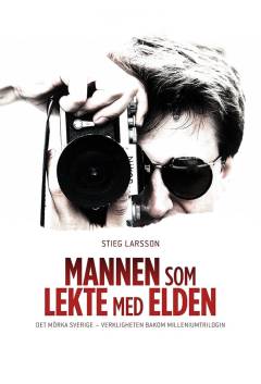 Stieg Larsson - manden der legede med ilden