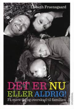 Det er nu eller aldrig! : få mere tid og overskud til familien