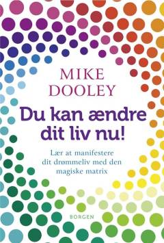 Du kan ændre dit liv nu! : lær at manifestere dit drømmeliv med den magiske matrix