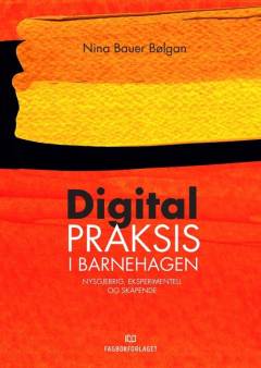 Digital praksis i barnehagen : nysgjerrig, eksperimentell og skapende