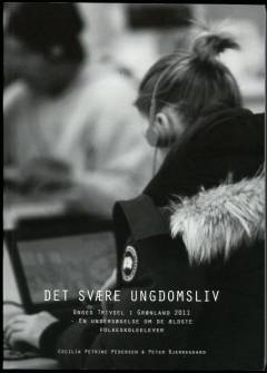 Det svære ungdomsliv : unges trivsel i Grønland 2011 : en undersøgelse om de ældste folkeskoleelever : Kalaallit Nunaanni inuusuttut akornanni atugarissaarneq pillugu meeqqat atuarfianni atuartut angajulliit akornanni 2011-mi misissuisitsineq