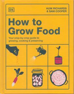 How to grow food : your crop-by-crop guide to growing, cooking, & preserving