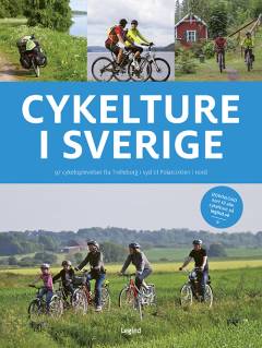 Cykelture i Sverige : 97 cykeloplevelser fra Trelleborg i syd til Polarcirklen i nord