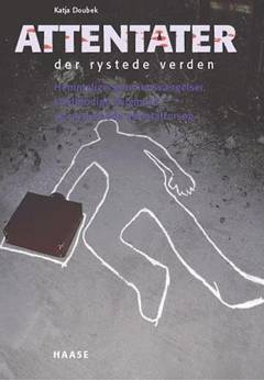 Attentater der rystede verden : hemmelige sammensværgelser, koldblodige snigmord og mislykkede attentatforsøg
