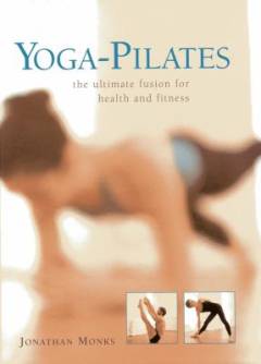 Yoga-Pilates : the ultimate fusion for health and fitness