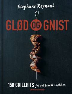 Glød og gnist : 150 grillhits fra det franske køkken