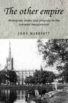 The other empire : Metropolis, India and progress in the colonial imagination