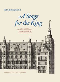 A stage for the king : the travels of Christian IV of Denmark and the building of Frederiksborg Castle