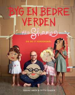 Byg en bedre verden med Shane - og de 17 verdensmål : en bog om dig og mig og den magiske planet, vi bor på