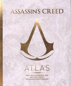 Assassin's creed: atlas : maps, battlegrounds, and architecture of the assassin brotherhood