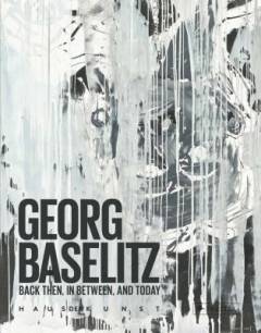 Georg Baselitz - back then, in between, and today