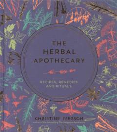 The herbal apothecary : recipes, remedies and rituals