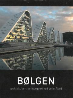 Bølgen : spektakulært boligbyggeri ved Vejle Fjord