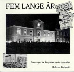 Fem lange år : beretninger fra Ringkøbing under besættelsen 1940-45