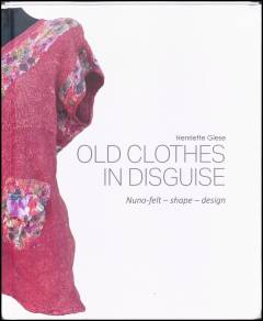 Old clothes in disguise : nuno-felt, shape, design
