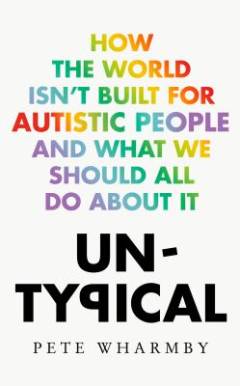 Untypical : how the world isn't built for autistic people and what we should all do about it