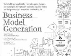 Business model generation : a handbook for visionaries, game changers, and challengers