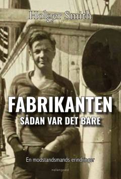 Fabrikanten : sådan var det bare : en modstandsmands erindringer