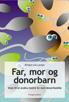 Far, mor og donorbarn : veje til et endnu bedre liv som donorfamilie