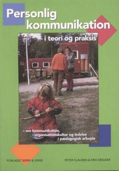 Personlig kommunikation i teori og praksis : om kommunikation, organisationskultur og ledelse i pædagogisk arbejde