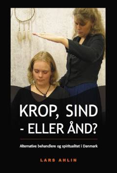 Krop, sind - eller ånd? : alternative behandlere og spiritualitet i Danmark