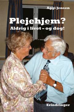 Plejehjem? : aldrig i livet - og dog!