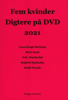 Fem kvinder - digtere på DVD 2021 : Lena Krogh Bertram, Birte Kont, Frk. Marthedal, Majbrit Hjelmsbo, Bodil Weyde