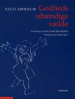Godheds ubændige vælde : en lille bog om William Heinesen, Færøernes store danske digter