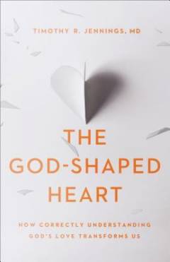 The God-shaped heart : how correctly understanding God's love tranforms us