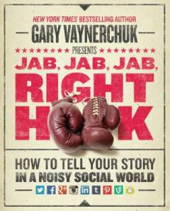 Jab, jab, jab, right hook : how to tell your story in a noisy social world