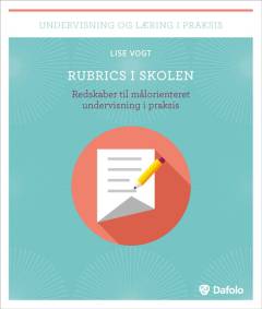 Rubrics i skolen : redskaber til målorienteret undervisning i praksis