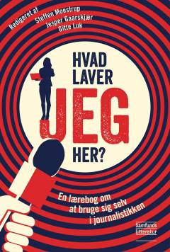 Hvad laver jeg her? : en lærebog om at bruge sig selv i journalistikken