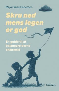 Skru ned, mens legen er god : en guide til at balancere børns skærmtid