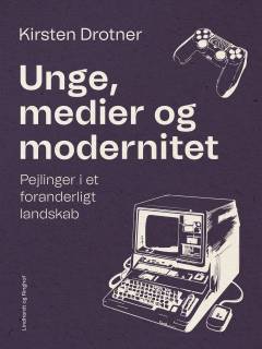 Unge, medier og modernitet : pejlinger i et foranderligt landskab