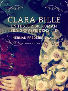 Clara Bille : historisk Roman fra Grevefejdens Tid