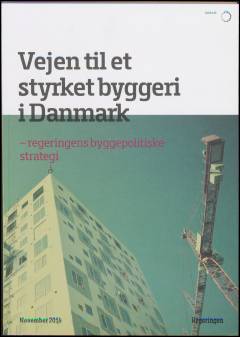 Vejen til et styrket byggeri i Danmark : regeringens byggepolitiske strategi