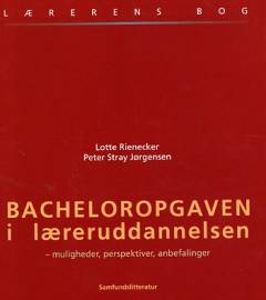 Bacheloropgaven i læreruddannelsen : muligheder, perspektiver, anbefalinger : lærerens bog