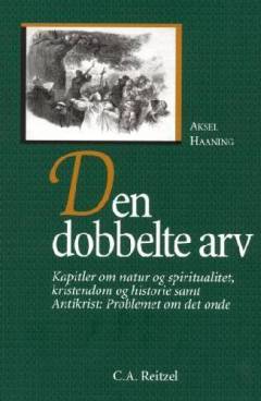 Den dobbelte arv : kapitler om natur og spiritualitet, kristendom og historie samt Antikrist - problemet om det onde