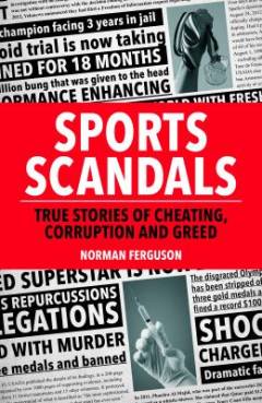 Sports scandals : true stories of cheating, corruption and greed