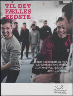 Til det fælles bedste : et inspirationskatalog med 12 spændende eksempler på folkeoplysning for, med og om flygtninge