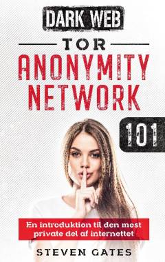 Dark web - Tor anonymity network 101 : en introduktion til den mest private del af internettet