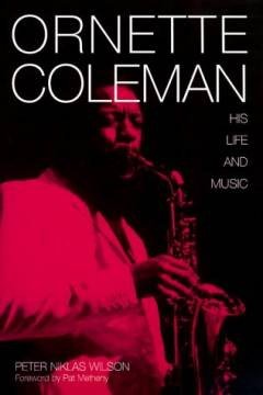 Ornette Coleman : his life and music